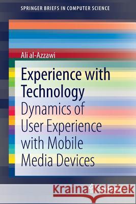 Experience with Technology: Dynamics of User Experience with Mobile Media Devices Al-Azzawi, Ali 9781447153962 Springer