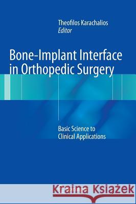 Bone-Implant Interface in Orthopedic Surgery: Basic Science to Clinical Applications Karachalios, Theofilos 9781447154082 Springer