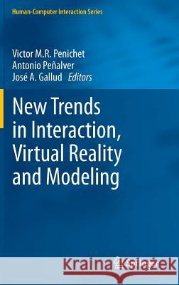 New Trends in Interaction, Virtual Reality and Modeling Victor M. R. Penichet Antonio Penalver Jose a. Gallud 9781447154440 Springer