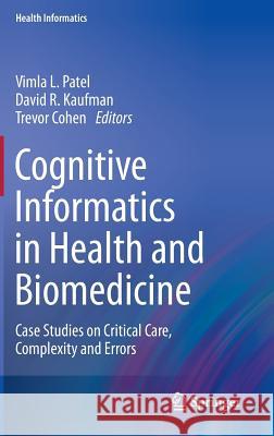Cognitive Informatics in Health and Biomedicine: Case Studies on Critical Care, Complexity and Errors Patel, Vimla L. 9781447154891 Springer