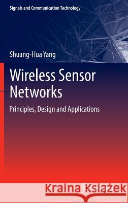 Wireless Sensor Networks: Principles, Design and Applications Yang, Shuang-Hua 9781447155041