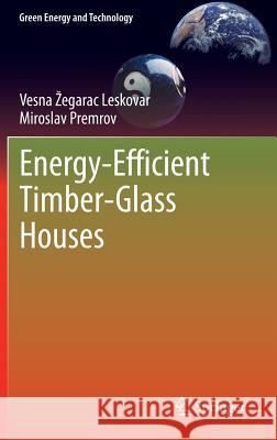 Energy-Efficient Timber-Glass Houses Vesna Egara Miroslav Premrov Vesna Zegara 9781447155102