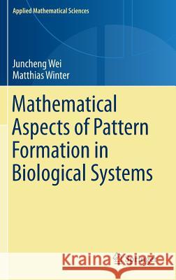 Mathematical Aspects of Pattern Formation in Biological Systems Juncheng Wei Matthias Winter 9781447155256