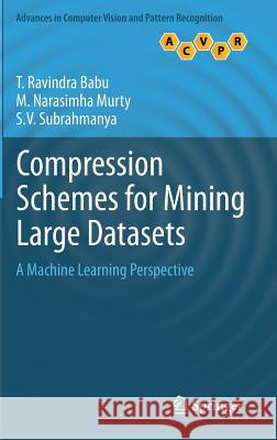 Compression Schemes for Mining Large Datasets: A Machine Learning Perspective Ravindra Babu, T. 9781447156062 Springer