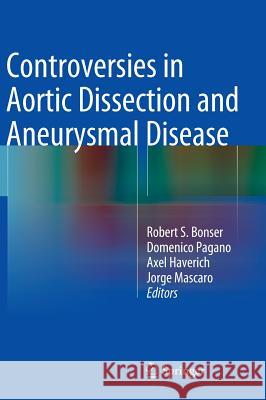 Controversies in Aortic Dissection and Aneurysmal Disease Robert S. Bonser Domenico Pagano Axel Haverich 9781447156215 Springer