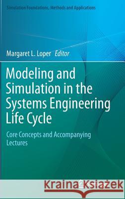 Modeling and Simulation in the Systems Engineering Life Cycle: Core Concepts and Accompanying Lectures Loper, Margaret L. 9781447156338 Springer