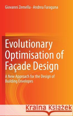 Evolutionary Optimisation of Façade Design: A New Approach for the Design of Building Envelopes Zemella, Giovanni 9781447156512 Springer