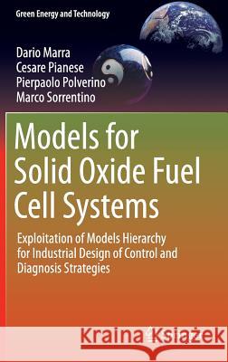 Models for Solid Oxide Fuel Cell Systems: Exploitation of Models Hierarchy for Industrial Design of Control and Diagnosis Strategies Marra, Dario 9781447156574 Springer