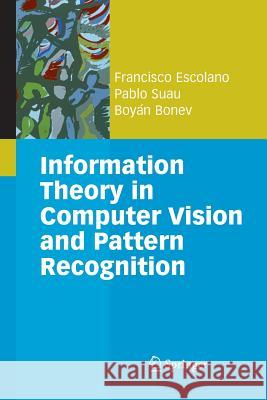 Information Theory in Computer Vision and Pattern Recognition Francisco Escolano Ruiz Pablo Suau Perez Alan L Yuille 9781447156932 Springer