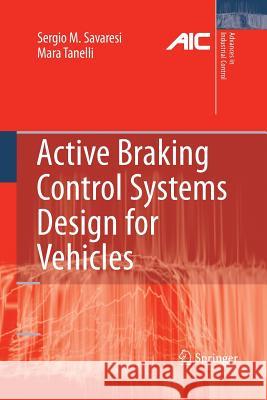 Active Braking Control Systems Design for Vehicles Sergio M. Savaresi, Mara Tanelli 9781447157021