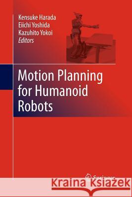 Motion Planning for Humanoid Robots Kensuke Harada Eiichi Yoshida Kazuhito Yokoi 9781447157052