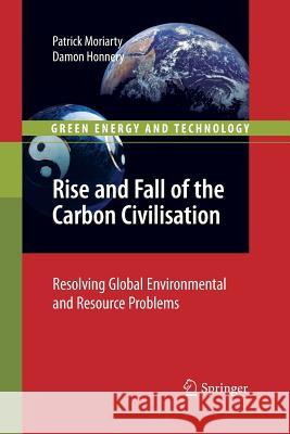 Rise and Fall of the Carbon Civilisation: Resolving Global Environmental and Resource Problems Moriarty, Patrick 9781447157113 Springer