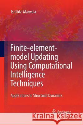 Finite Element Model Updating Using Computational Intelligence Techniques: Applications to Structural Dynamics Marwala, Tshilidzi 9781447157168