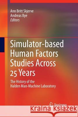 Simulator-Based Human Factors Studies Across 25 Years: The History of the Halden Man-Machine Laboratory Skjerve, Ann Britt 9781447157281 Springer