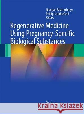 Regenerative Medicine Using Pregnancy-Specific Biological Substances Niranjan Bhattacharya Phillip Stubblefield 9781447157335 Springer
