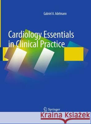 Cardiology Essentials in Clinical Practice Gabriel A. Adelmann 9781447157397 Springer