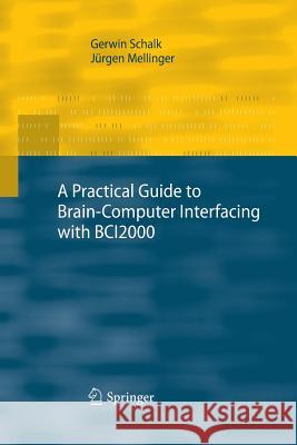 A Practical Guide to Brain-Computer Interfacing with Bci2000: General-Purpose Software for Brain-Computer Interface Research, Data Acquisition, Stimul Schalk, Gerwin 9781447157502