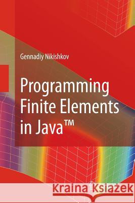 Programming Finite Elements in Java(tm) Nikishkov, Gennadiy P. 9781447157595