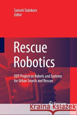 Rescue Robotics: DDT Project on Robots and Systems for Urban Search and Rescue Tadokoro, Satoshi 9781447157656 Springer