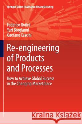 Re-Engineering of Products and Processes: How to Achieve Global Success in the Changing Marketplace Rotini, Federico 9781447157984 Springer
