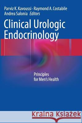 Clinical Urologic Endocrinology: Principles for Men's Health Kavoussi, Parviz K. 9781447158080 Springer