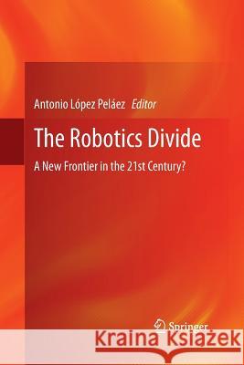 The Robotics Divide: A New Frontier in the 21st Century? Peláez, Antonio López 9781447158141