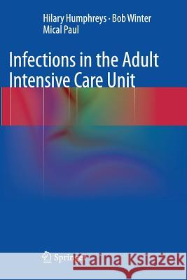 Infections in the Adult Intensive Care Unit Professor of Clinical Microbiology Hilar Bob Winter Mical Paul 9781447158257 Springer