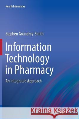 Information Technology in Pharmacy: An Integrated Approach Goundrey-Smith, Stephen 9781447158370