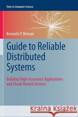 Guide to Reliable Distributed Systems: Building High-Assurance Applications and Cloud-Hosted Services Birman, Kenneth P. 9781447158424