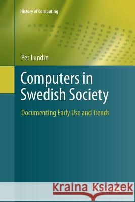 Computers in Swedish Society: Documenting Early Use and Trends Lundin, Per 9781447158578 Springer