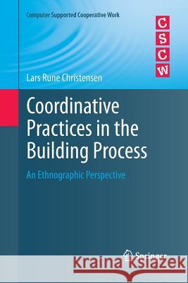 Coordinative Practices in the Building Process: An Ethnographic Perspective Christensen, Lars Rune 9781447158677 Springer