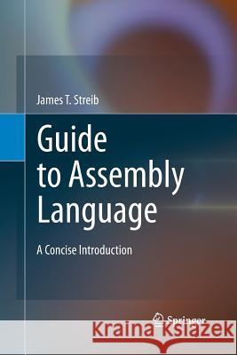 Guide to Assembly Language: A Concise Introduction Streib, James T. 9781447158707 Springer
