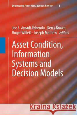 Asset Condition, Information Systems and Decision Models Joe E. Amadi-Echendu Kerry Brown Roger Willett 9781447158745 Springer