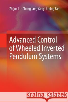 Advanced Control of Wheeled Inverted Pendulum Systems Zhijun Li Chenguang Yang Liping Fan 9781447158806