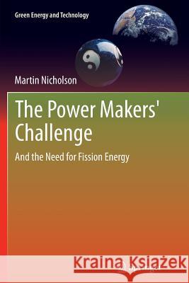 The Power Makers' Challenge: And the Need for Fission Energy Nicholson, Martin 9781447158912 Springer