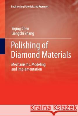 Polishing of Diamond Materials: Mechanisms, Modeling and Implementation Chen, Yiqing 9781447159063