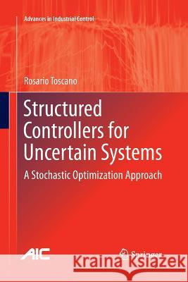 Structured Controllers for Uncertain Systems: A Stochastic Optimization Approach Toscano, Rosario 9781447159155 Springer