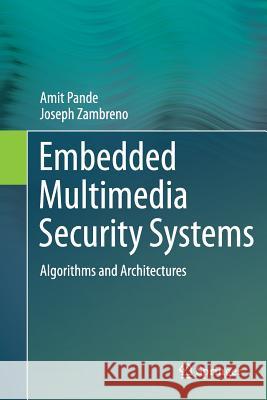 Embedded Multimedia Security Systems: Algorithms and Architectures Pande, Amit 9781447159186 Springer