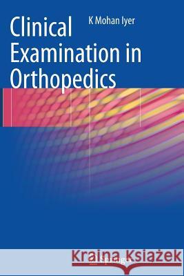 Clinical Examination in Orthopedics K. Mohan Iyer 9781447159285 Springer