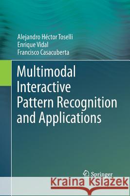 Multimodal Interactive Pattern Recognition and Applications Alejandro Hector Toselli Enrique Vidal Francisco Casacuberta 9781447159322 Springer