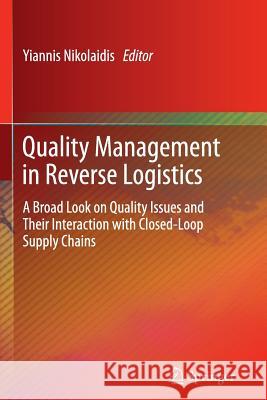 Quality Management in Reverse Logistics: A Broad Look on Quality Issues and Their Interaction with Closed-Loop Supply Chains Nikolaidis, Yiannis 9781447159384