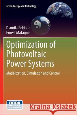 Optimization of Photovoltaic Power Systems: Modelization, Simulation and Control Rekioua, Djamila 9781447159438 Springer