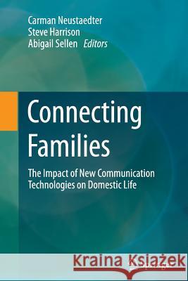 Connecting Families: The Impact of New Communication Technologies on Domestic Life Neustaedter, Carman 9781447159698 Springer