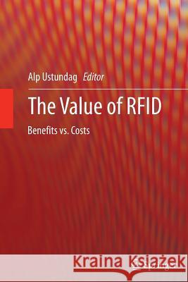 The Value of Rfid: Benefits vs. Costs Ustundag, Alp 9781447159827 Springer