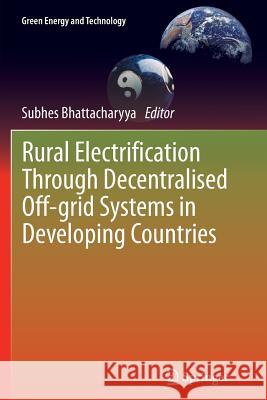 Rural Electrification Through Decentralised Off-Grid Systems in Developing Countries Bhattacharyya, Subhes 9781447159858