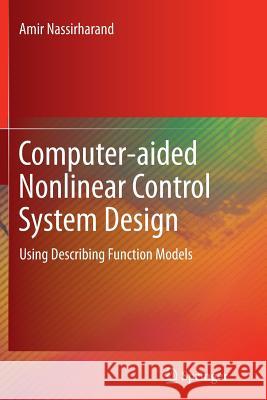 Computer-Aided Nonlinear Control System Design: Using Describing Function Models Nassirharand, Amir 9781447159865