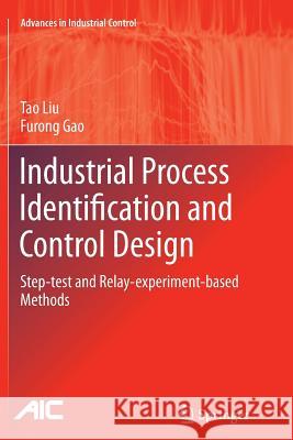Industrial Process Identification and Control Design: Step-Test and Relay-Experiment-Based Methods Liu, Tao 9781447160168 Springer