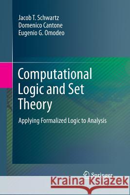 Computational Logic and Set Theory: Applying Formalized Logic to Analysis Schwartz, Jacob T. 9781447160182