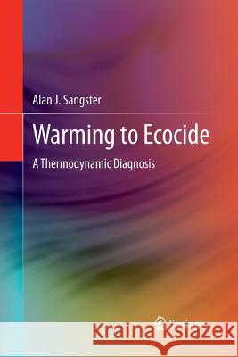 Warming to Ecocide: A Thermodynamic Diagnosis Sangster, Alan J. 9781447160205
