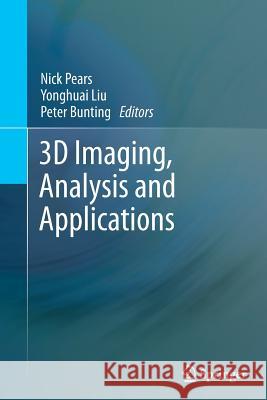 3D Imaging, Analysis and Applications Nick Pears, Yonghuai Liu, Peter Bunting 9781447160243
